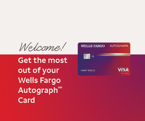 Welcome! Get the most out of your Wells Fargo Autograph℠ Card